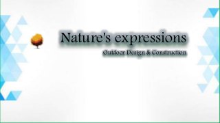 Nature's expressions
Outdoor Design & Construction
 