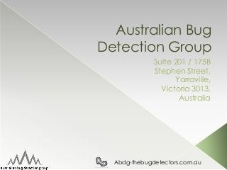 Australian Bug
Detection Group
Suite 201 / 175B
Stephen Street,
Yarraville,
Victoria 3013,
Australia
Abdg-thebugdetectors.com.au
 