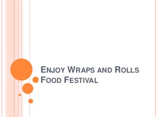 ENJOY WRAPS AND ROLLS
FOOD FESTIVAL
 