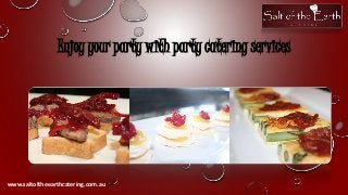 Enjoy your party with party catering services
www.saltoftheearthcatering.com.au
 