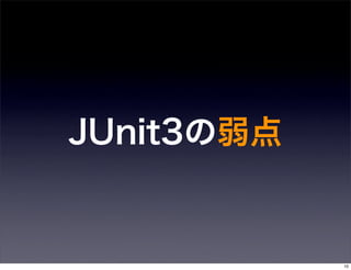 JUnit3の弱点


            10
 
