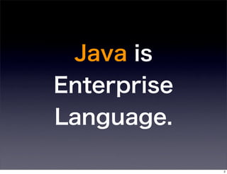 Java is
Enterprise
Language.

             2
 