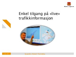 Enkel tilgang på «live»
trafikkinformasjon
Scandic Hotel Fornebu15.02.2016
 