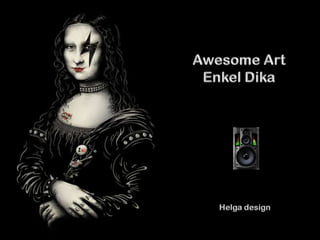 Awesome ArtEnkel Dika Helga design 