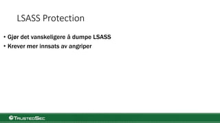 LSASS Protection
• Gjør det vanskeligere å dumpe LSASS
• Krever mer innsats av angriper
 