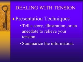 DEALING WITH TENSION 
Presentation Techniques 
• Tell a story, illustration, or an 
anecdote to relieve your 
tension. 
•Summarize the information. 
 