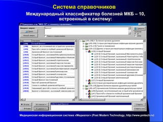 Система справочников Медицинская информационная система «Медиалог» ( Post Modern Technology, http://www.pmtech.ru ) Международный классификатор болезней МКБ – 10, встроенный в систему: 