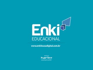 www.enkilousadigital.com.br
Fabricado por:
www.hprint.com.br
EDUCACIONAL
 