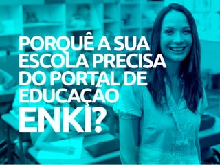 PORQUÊASUA
ESCOLAPRECISA
DOPORTALDE
EDUCAÇÃO
ENKI?
 