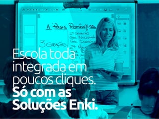 Escolatoda
integradaem
poucoscliques.
Sócomas
SoluçõesEnki.
 