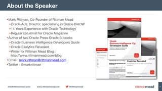 info@rittmanmead.com www.rittmanmead.com @rittmanmead 2
•Mark Rittman, Co-Founder of Rittman Mead

‣Oracle ACE Director, specialising in Oracle BI&DW

‣14 Years Experience with Oracle Technology

‣Regular columnist for Oracle Magazine

•Author of two Oracle Press Oracle BI books

‣Oracle Business Intelligence Developers Guide

‣Oracle Exalytics Revealed

‣Writer for Rittman Mead Blog : 
http://www.rittmanmead.com/blog

•Email : mark.rittman@rittmanmead.com

•Twitter : @markrittman
About the Speaker
 
