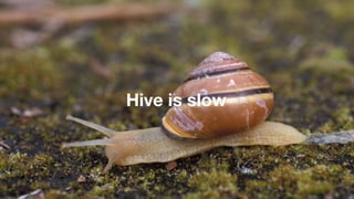 Hive is slow
 