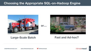 info@rittmanmead.com www.rittmanmead.com @rittmanmead 56
Choosing the Appropriate SQL-on-Hadoop Engine
Large-Scale Batch Fast and Ad-hoc?
or…
 