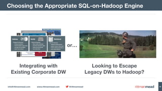 info@rittmanmead.com www.rittmanmead.com @rittmanmead 58
Choosing the Appropriate SQL-on-Hadoop Engine
Integrating with 
Existing Corporate DW
Looking to Escape 
Legacy DWs to Hadoop?
or…
 