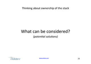 Thinking+about+ownership+of+the+stack+

+

What+can+be+considered?+
(poten<al%solu<ons)%

www.enkitec.com++

23+++

 