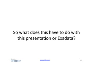 +

So+what+does+this+have+to+do+with+
this+presenta4on+or+Exadata?+
%

www.enkitec.com++

8+++

 