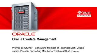 Oracle Exadata Management

           Werner de Gruyter – Consulting Member of Technical Staff, Oracle
1          James Viscusi– Consulting Member of Technical Staff, Oracle
    Copyright © 2012, Oracle and/or its affiliates.
    All rights reserved.
 