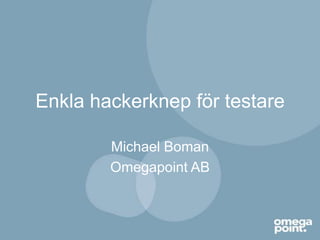 Enkla hackerknep för testare Michael Boman Omegapoint AB 
