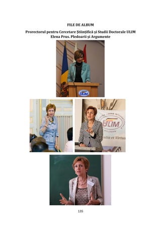 135
FILE DE ALBUM
Prorectorul pentru Cercetare Științifică și Studii Doctorale ULIM
Elena Prus. Pledoarii și Argumente
 