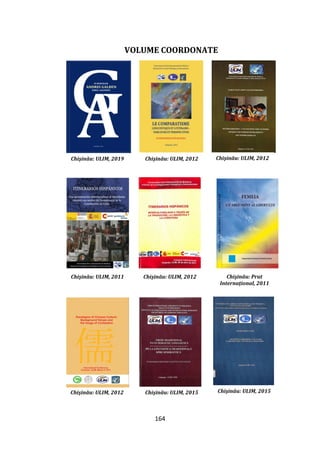 164
VOLUME COORDONATE
Chişinău: ULIM, 2019 Chişinău: ULIM, 2012 Chişinău: ULIM, 2012
Chişinău: ULIM, 2011 Chişinău: ULIM, 2012 Chişinău: Prut
Internațional, 2011
Chişinău: ULIM, 2012 Chişinău: ULIM, 2015 Chişinău: ULIM, 2015
 