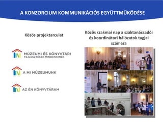 A KONZORCIUM KOMMUNIKÁCIÓS EGYÜTTMŰKÖDÉSE
Közös projektarculat
Közös szakmai nap a szaktanácsadói
és koordinátori hálózatok tagjai
számára
 