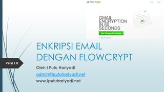 ENKRIPSI EMAIL
DENGAN FLOWCRYPT
Oleh I Putu Hariyadi
admin@iputuhariyadi.net
www.iputuhariyadi.net
Versi 1.0
 