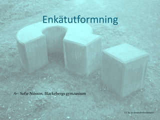Enkätutformning




Av: Sofie Nilsson, Blackebergs gymnasium



                                           CC by sa alexanderdrachmann
 