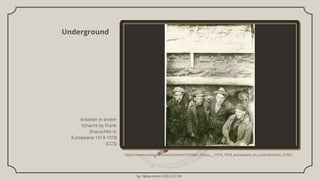 by Tabea Hirzel 2021 CC BY
Underground
Arbeiter in einem
Schacht by Frank
Drauschke in
Europeana 1914-1918
(CC0)
https://w...