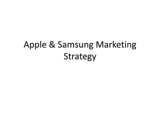 Apple & Samsung Marketing
         Strategy
 