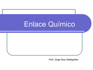 Enlace Químico Prof. Jorge Díaz Galleguillos 