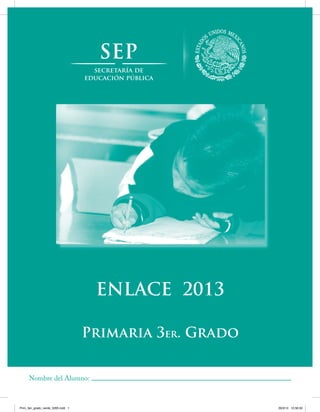 ENLACE 2013
Primaria 3er. Grado
Nombre del Alumno:

Prim_3er_grado_verde_3285.indd 1

26/3/13 10:58:50

 