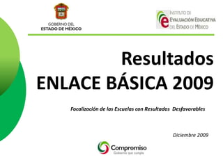ResultadosENLACE BÁSICA 2009 Focalización de las Escuelas con Resultados  Desfavorables Diciembre2009 