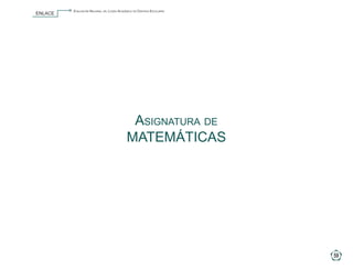 Evaluación Nacional del Logro Académico en Centros Escolares
                       ENLACE




                                                                      Asignatura de
                                                                     MATEMÁTICAS




                                                                                                        59

5o Primaria ENLACE_2010.indd 59                                                                  15/10/2010 15:59:03
 
