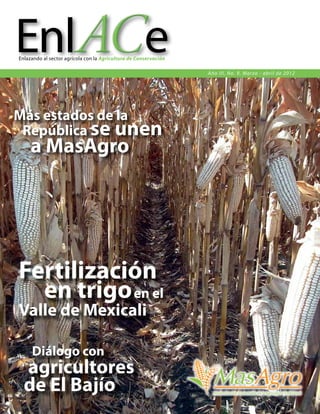 Año III, No. 9. Marzo - abril de 2012
Más estados de la
República se unen
a MasAgro
Enlazando al sector agrícola con la Agricultura de Conservación
Fertilización
en trigoen el
Valle de Mexicali
Diálogo con
agricultores
de El Bajío
 