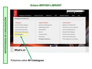 Pulsamos sobre All Catalogues.
REPOSITORIOS
DE
CATALOGACIÓN Enlace BRITISH LIBRARY
 