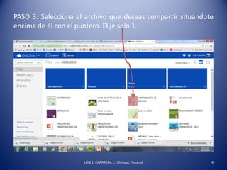 PASO 3: Selecciona el archivo que deseas compartir situándote
encima de él con el puntero. Elije solo 1.
LUIS E. CARRRERA L. Chiriquí, Panamá 4
 