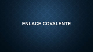 ENLACE COVALENTE
 