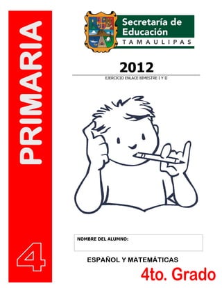 NOMBRE DEL ALUMNO:
PRIMARIA
ESPAÑOL Y MATEMÁTICAS
2012
EJERCICIO ENLACE BIMESTRE I Y II
 