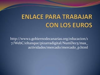 http://www2.gobiernodecanarias.org/educacion/1
7/WebC/eltanque/pizarradigital/NumDec5/mas_
          actividades/mercado/mercado_p.html
 