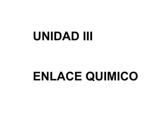 UNIDAD III ENLACE QUIMICO 