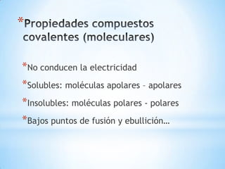 *

*No conducen la electricidad
*Solubles: moléculas apolares – apolares
*Insolubles: moléculas polares - polares
*Bajos puntos de fusión y ebullición…
 