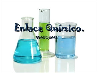 Enlace Químico. WebQuest. 