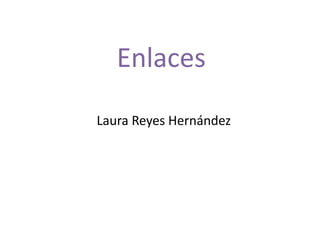 Enlaces Laura Reyes Hernández  