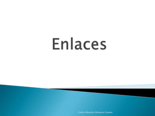 Enlaces Carlos Eduardo Ontiveros Gomez 