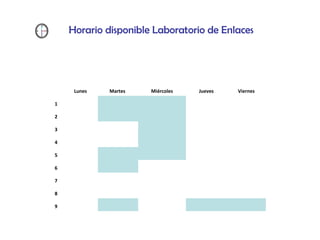 Horario disponible Laboratorio de Enlaces
Lunes Martes Miércoles Jueves Viernes
1  
2  
3  
4  
5  
6  
7  
8  
9  
 