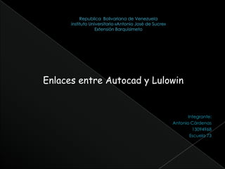 Enlaces entre Autocad y Lulowin

Integrante:
Antonio Cárdenas
13094968
Escuela 73

 