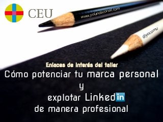 Cómo potenciar tu marca personal
y
explotar Linked
de manera profesional
@yocomu
Enlaces de interés del taller
www.yolandacorral.com
 