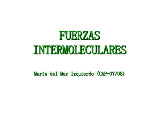 FUERZAS INTERMOLECULARES María del Mar Izquierdo (CAP-07/08) 