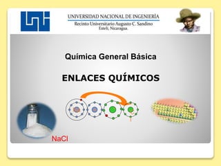 Química General Básica
ENLACES QUÍMICOS
NaCl
Na C
l
+
 