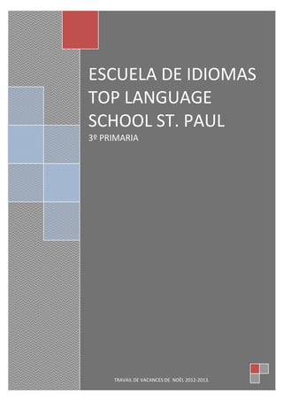 ESCUELA DE IDIOMAS
TOP LANGUAGE
SCHOOL ST. PAUL
3º PRIMARIA




     TRAVAIL DE VACANCES DE NOËL 2012-2013.
 